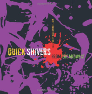 Quick Shivers from the Midwest by Kari Castor, A. P. Diggs, Robyn Groth, K.N. McGrath, Carl Bettis, Karen Bovenmyer, McKenzie Johnston Winery, Janice Leach, MontiLee Stormer, Dan Stout, James Frederick Leach, Marc Lecard, Anton Cancre, Amanda Hard, Stuart Conover, Glenn Mielke, Mark Mills, Amelia Gorman