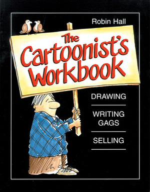 The Cartoonist's Workbook: Drawing * Writing Gags * Selling by Robin Hall