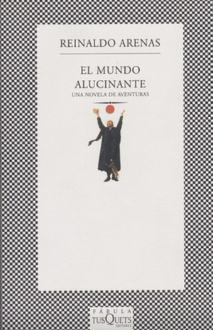 El Mundo Alucinante: Una Novela de Aventuras by Reinaldo Arenas