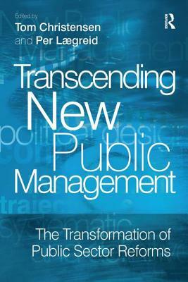 Transcending New Public Management: The Transformation of Public Sector Reforms by Per Lægreid