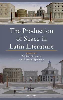 The Production of Space in Latin Literature by 