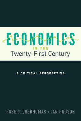 Economics in the Twenty-First Century: A Critical Perspective by Robert Chernomas, Ian Hudson