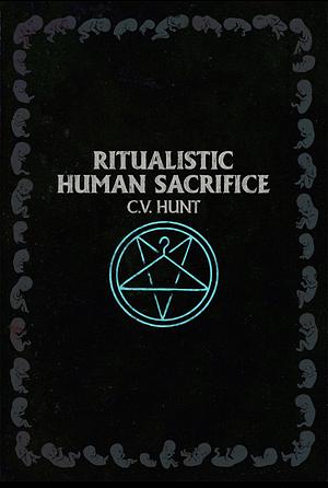 Ritualistic Human Sacrifice by C. V. Hunt