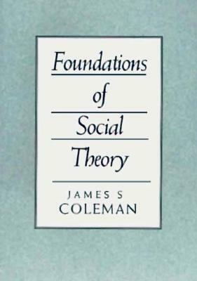 Foundations of Social Theory (Revised) by James Coleman