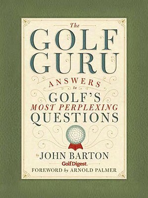 The Golf Guru: Answers to Golf's Most Perplexing Questions by John Barton