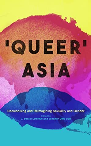 Queer Asia by Jennifer Ung Loh, J. Daniel Luther