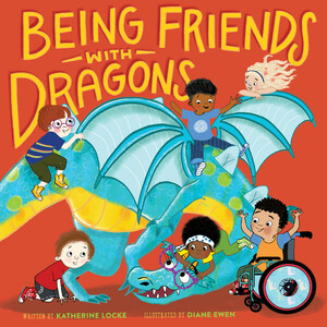 Being Friends with Dragons by Katherine Locke, Diane Ewen