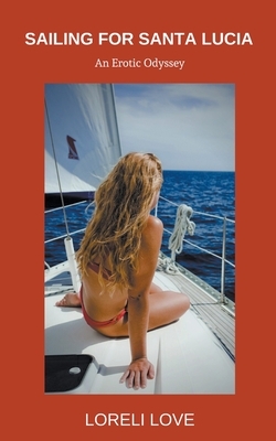 Sailing for Santa Lucia: an Erotic Odyssey by Loreli Love