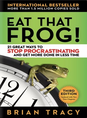 Eat That Frog!: 21 Great Ways to Stop Procrastinating and Get More Done in Less Time by Brian Tracy