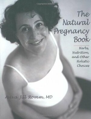 The Natural Pregnancy Book: Herbs, Nutrition, and Other Holistic Choices by Ina May Gaskin, Aviva Romm