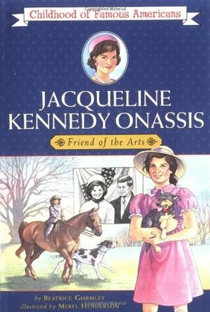 Jacqueline Kennedy Onassis: Friend of the Arts by Beatrice Gormley, Meryl Henderson