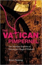 The Vatican Pimpernel: The Wartime Exploits of Monsignor Hugh O'Flaherty by Brian Fleming