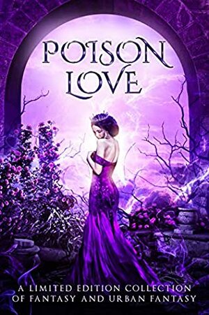 Poison Love: A Limited Edition Collection of Fantasy and Urban Fantasy by Angela Kulig, Danielle James, Angela Sanders, D.C. Gomez, Dana Berlin, R.L. Wilson, Demelza Carlton, April Canavan, Kat Parrish, Tina Glasneck, Margo Bond Collins, A.J. Gala, Samantha Coville