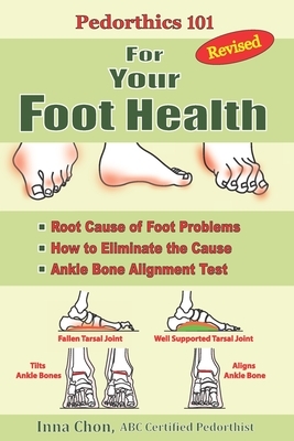 Pedorthics 101 For Your Foot Health: Root Cause of Foot Problems, How to Eliminate the Cause, Anklebone Alignment Test by Inna Chon