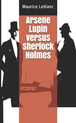 Arsene Lupin versus Sherlock Holmes by Maurice Leblanc