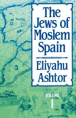 The Jews of Moslem Spain, Volume 1, Volume 1 by Eliyahu Ashtor