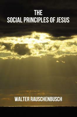 The Social Principles of Jesus by Walter Rauschenbusch