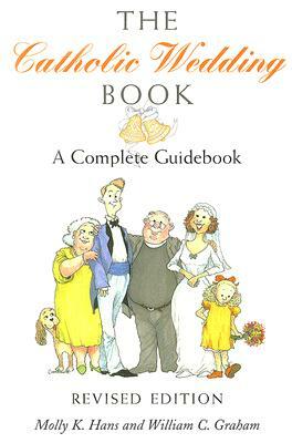 The Catholic Wedding Book: A Complete Guidebook by William C. Graham, Molly K. Hans