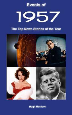 Events of 1957: The Top News Stories of the Year by Hugh Morrison