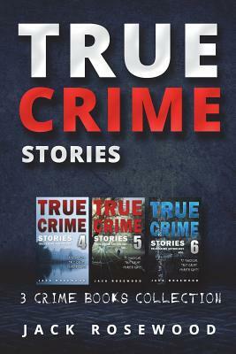 True Crime Stories: True Crime Books Collection (Book 4, 5 & 6) by Jack Rosewood