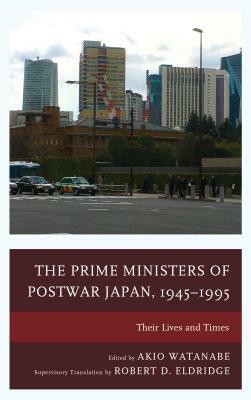 The Prime Ministers of Postwar Japan, 1945-1995: Their Lives and Times by 