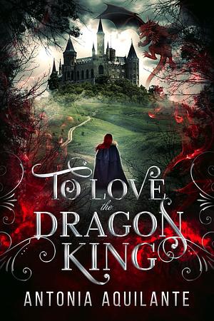 To Love the Dragon King by Antonia Aquilante, Antonia Aquilante