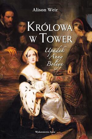 Królowa w Tower. Upadek Anny Boleyn by Alison Weir