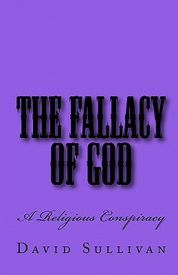 The Fallacy of God: A Religious Conspiracy by David Sullivan