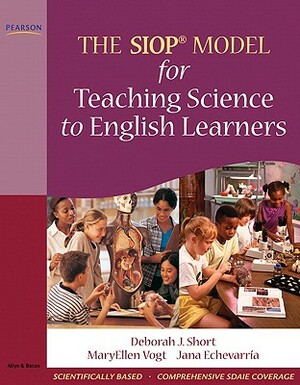 The SIOP Model for Teaching Science to English Learners by Maryellen Vogt, Jana Echevarria, Deborah Short