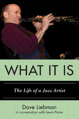 What It Is: The Life of a Jazz Artist by Dave Liebman