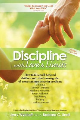 Discipline with Love & Limits: Calm, Practical Solutions to the 43 Most Common Childhood Behavior Problems by Jerry Wyckoff, Barbara C. Unell