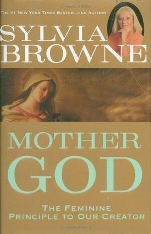 Mother God: The Feminine Principle to Our Creator by Sylvia Browne