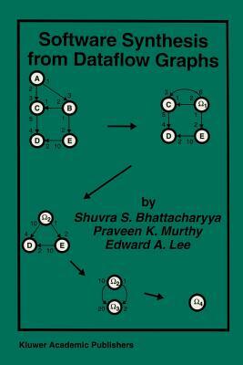 Software Synthesis from Dataflow Graphs by Shuvra S. Bhattacharyya, Edward A. Lee, Praveen K. Murthy