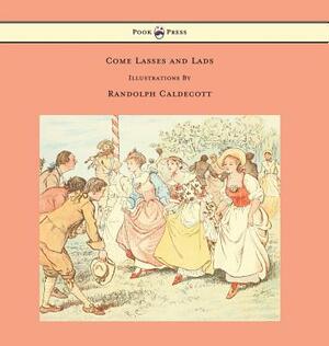 Come Lasses and Lads - Illustrated by Randolph Caldecott by Randolph Caldecott