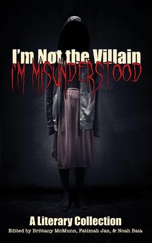 I'm Not the Villain, I'm Misunderstood by J.C. Flynt, Fatimah Jan, Abigail Wild, Noah Baia, Brittany McMunn