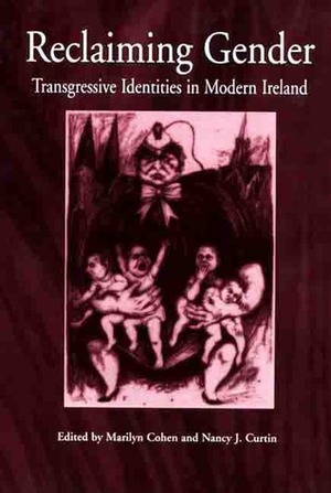 Reclaiming Gender: Transgressive Identities In Modern Ireland by Marilyn A. Cohen, Nancy J. Curtin