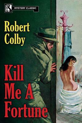 Kill Me a Fortune by Robert Colby