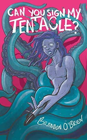 Can You Sign My Tentacle?: Poems by Brandon O'Brien
