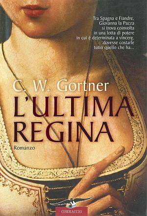 L'ultima regina by C.W. Gortner