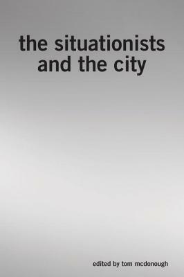 The Situationists and the City: A Reader by Tom McDonough