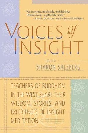 Voices of Insight: Teachers of Buddhism in the West Share Their Wisdom, Stories and Experiences of Insight Meditation by Mirabai Bush, Sharon Salzberg, Sharon Salzberg