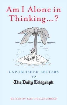 Am I Alone in Thinking: Unpublished Letters to the Daily Telegraph by Iain Hollingshead