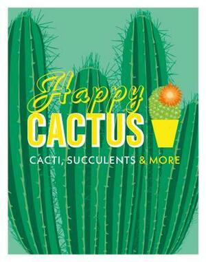 Happy Cactus: Cacti, Succulents, and More by John Pilbeam