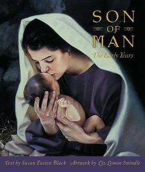 Jesus Christ, Son of Man: The Early Years by Liz Lemon Swindle, Susan Easton Black