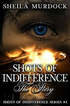 Shots of Indifference: The Story by Sheila Murdock