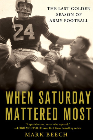When Saturday Mattered Most: The Last Golden Season of Army Football by Mark Beech