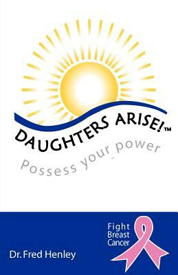 Daughters Arise!: Possess Your Power by Henley