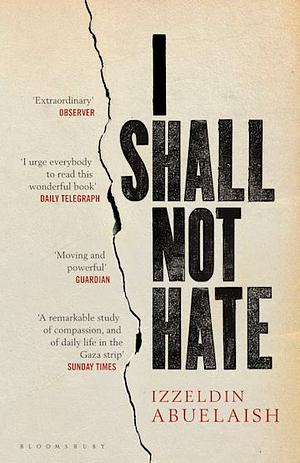 I Shall Not Hate: A Gaza Doctor's Journey on the Road to Peace and Human Dignity by Izzeldin Abuelaish