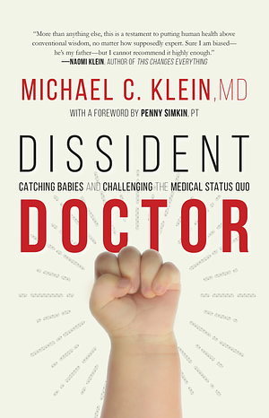 Dissident Doctor: Catching Babies and Challenging the Medical Status Quo by Michael C. Klein