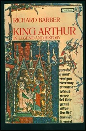 King Arthur In Legend And History by Richard Barber